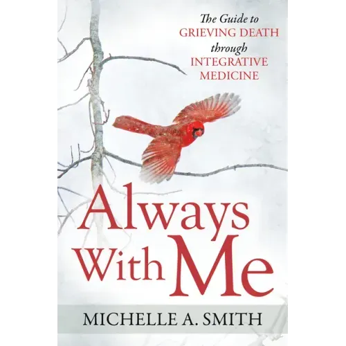 Always with Me: The Guide to Grieving Death Through Integrative Medicine