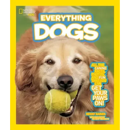 National Geographic Kids Everything Dogs: All the Canine Facts, Photos, and Fun You Can Get Your Paws On!