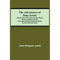 The Adventures Of John Jewitt; Only Survivor Of The Crew Of The Ship Boston During A Captivity Of Nearly Three Years Among The Indians Of Nootka Sound