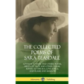 The Collected Poems of Sara Teasdale: Sonnets to Duse and Other Poems, Helen of Troy and Other Poems, Rivers to the Sea, Love Songs, and Flame and Sha