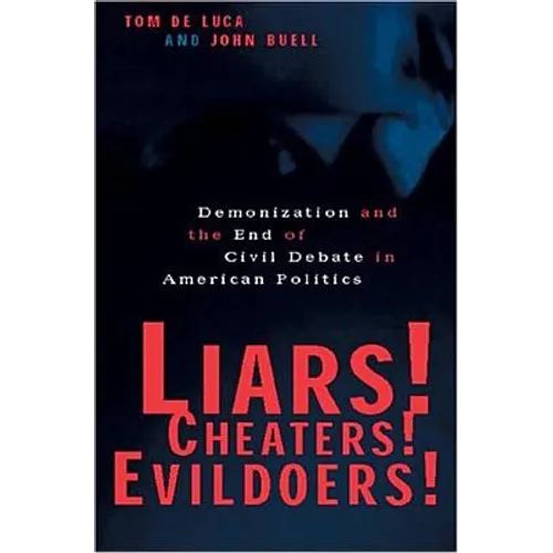 Liars! Cheaters! Evildoers!: Demonization and the End of Civil Debate in American Politics
