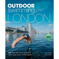 Outdoor Swimming London: 150 Best Wild Swims and Lidos Within Easy Reach of the Capital