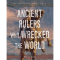 Ancient Rulers Who Wrecked the World