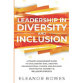 Leadership in Diversity and Inclusion: Ultimate Management Guide to Challenging Bias, Creating Organizational Change and Building an Effective Diversi