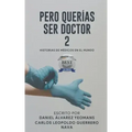 Pero Querias Ser Doctor 2: Historias de Médicos En El Mundo