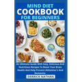 Mind Diet Cookbook For Beginners: An Ultimate Guide With Easy, Delicious And Nutritious Recipes To Boost Your Brain Health And Help Prevent Alzheimer'