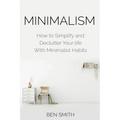 Minimalism: How to Simplify and Declutter Your life With Minimalist Habits