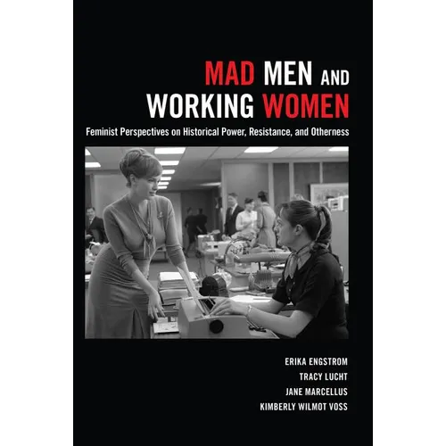 Mad Men and Working Women: Feminist Perspectives on Historical Power, Resistance, and Otherness