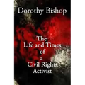 Dorothy Bishop, The Life and Times of a Civil Rights Activist