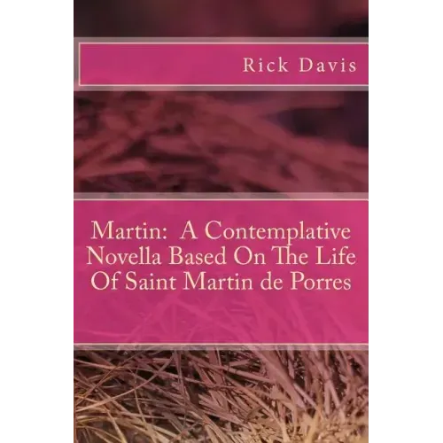 Martin: A Contemplative Novella Based On The Life Of Saint Martin de Porres