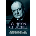 Winston Churchill: The incredible life, legacy, and lessons from Winston Churchill!