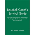Baseball Coach's Survival Guide: Practical Techniques and Materials for Building an Effective Program and a Winning Team