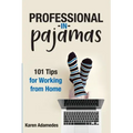Professional in Pajamas: 101 Tips for Working from Home