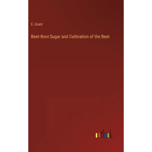 Beet-Root Sugar and Cultivation of the Beet