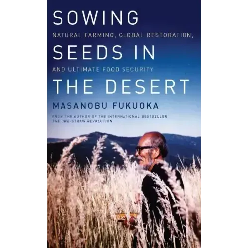 Sowing Seeds in the Desert: Natural Farming, Global Restoration, and Ultimate Food Security