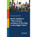 A Study Guide for Mark Haddon's "The Curious Incident of the Dog in the Night-Time"