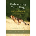 Unleashing Your Dog: A Field Guide to Giving Your Canine Companion the Best Life Possible