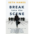 Break into the Scene: A Musician's Guide to Making Connections, Creating Opportunities, and Launching a Career