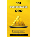 101 Curiosidades Oro: Libro de Inversión y Hechos Reales
