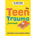 The Teen Trauma Journal: Understanding the Past and Embracing Tomorrow!