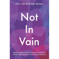 Not In Vain: Mothers Share their Journey through their Child's Life and Loss to the Drug Pandemic. Over 160 Real-life Stories.