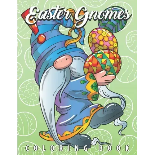 Easter Gnomes Coloring Book: Easter Gift Coloring Book with Funny and Cute Gnomes, Unique Designs for Adults and Teens with Bunnies, Eggs and Chickens