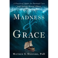 Madness and Grace: A Practical Guide for Pastoral Care and Serious Mental Illness