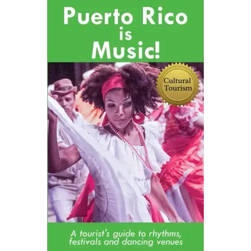 Puerto Rico is Music! Travel Guide: A tourist's guide to rhythms, festivals, and dancing venues