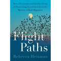 Flight Paths: How a Passionate and Quirky Group of Pioneering Scientists Solved the Mystery of Bird Migration