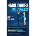 Habilidades Sociales: Cómo Analizar el Carácter y el Lenguaje Corporal de los Demás, Entablar Charlas Triviales y Conversaciones siendo Intr