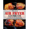 The Easy Air Fryer Cookbook: 100 Effortless Air Fryer Recipes for Beginners and Advanced Users