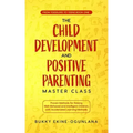 The Child Development and Positive Parenting Master Class: Proven Methods for Raising Well-Behaved and Intelligent Children, with Accelerated Learning