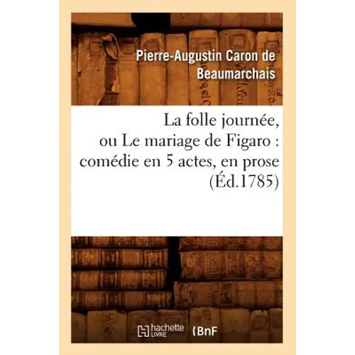 La folle journée, ou Le mariage de Figaro: comédie en 5 actes, en prose (Éd.1785)