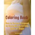 Coloring Book: How to Become Pregnant by Using Wiccan Fertility Spells of Magic
