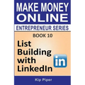 List Building with LinkedIn: Book 10 of the Make Money Online Entrepreneur Series
