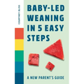 Baby-Led Weaning in 5 Easy Steps: A New Parent's Guide
