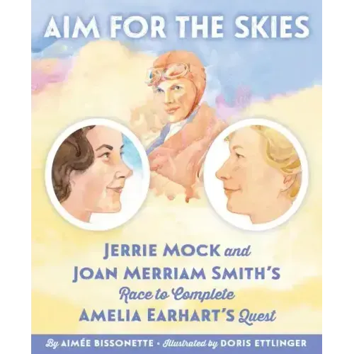 Aim for the Skies: Jerrie Mock and Joan Merriam Smith's Race to Complete Amelia Earhart's Quest