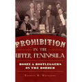 Prohibition in the Upper Peninsula: Booze & Bootleggers on the Border