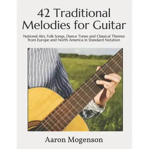 42 Traditional Melodies for Guitar: National Airs, Folk Songs, Dance Tunes and Classical Themes from Europe and North America in Standard Notation