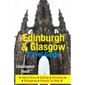 Edinburgh & Glasgow Travel Guide: Attractions, Eating, Drinking, Shopping & Places To Stay