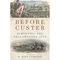 Before Custer, Volume 33: Surveying the Yellowstone, 1872