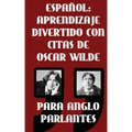 Espanol: Aprendizaje Divertido Con Citas De Oscar Wilde para Anglo Parlantes: Aprenda Espanol con estas citas divertidas de Osc