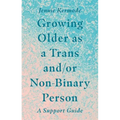 Growing Older as a Trans And/Or Non-Binary Person: A Support Guide