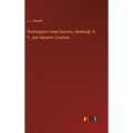Washington's Head-Quarters, Newburgh, N. Y., and Adjacent Localities