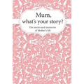 Mum, What's Your Story?: The Stories and Memories of Mother's Life - A Guided Story Journal.