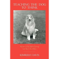 Teaching the Dog to Think: My Year of Dog Agility Training with My Collie, Willow
