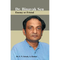 Dr. Binayak Sen: Enemy or Friend
