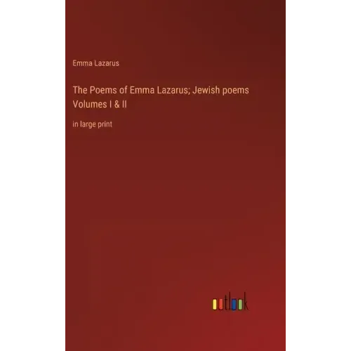 The Poems of Emma Lazarus; Jewish poems Volumes I & II: in large print