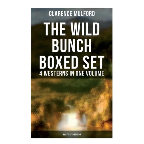 The Wild Bunch Boxed Set - 4 Westerns in One Volume (Illustrated Edition): The Coming of Cassidy and Others, Buck Peters Ranchman, Tex & the Orphan