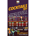 Cocktails 101: A Mixologist's Quick Guide to Mixing, Matching, Making, and Mastering the Art of Creating Amazing Cocktails